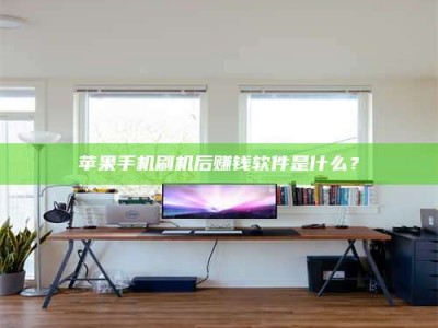 抚州苹果手机刷机后赚钱软件是什么？