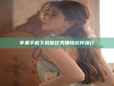 抚州苹果手机下载做任务赚钱软件排行