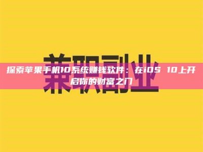 抚州探索苹果手机10系统赚钱软件：在iOS 10上开启你的财富之门