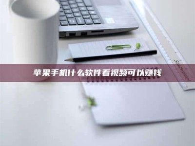 抚州苹果手机什么软件看视频可以赚钱