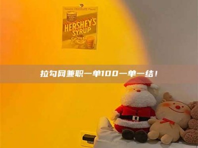 抚州拉勾网兼职一单100一单一结！